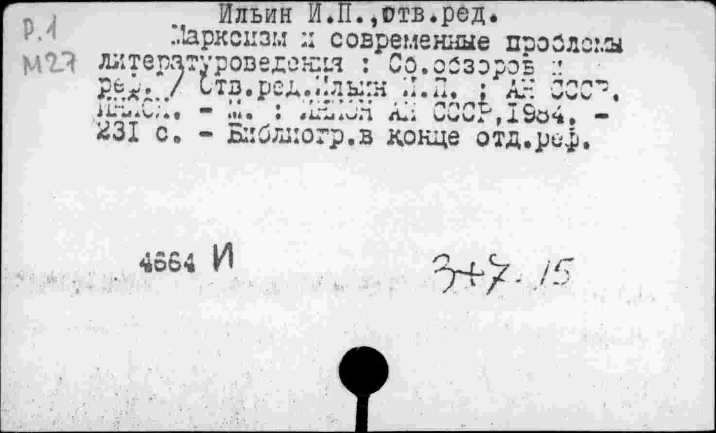 ﻿’Ильин И.П.,отв«ред.
v- .’Марксизм и современные пооОломы
М2Л литературоведения : Со.оозэроь и
РЛх;./ Ств.ред.Ильин,И.П. ; АН ССС". •K^V4"'** "* —* ' *1*“'*^а AJ; ССС*,19о4» • «31 с. - Бийлиогр.в хонде отд.реф.
4564 И
SH'/'- У-